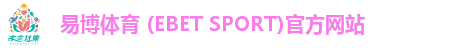 易博体育 (EBET SPORT)官方网站